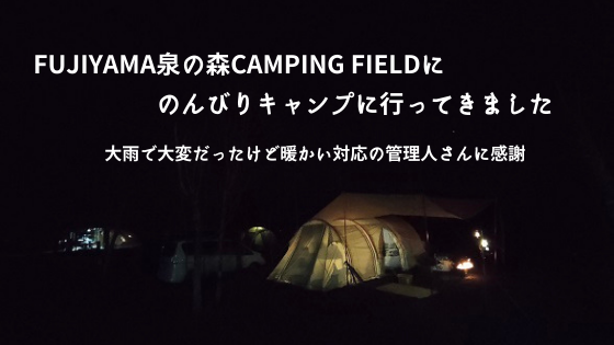 FUJIYAMA泉の森CAMPINGにのんびりキャンプに行ってきました。