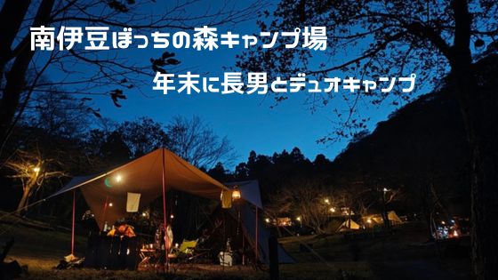 南伊豆ぼっちの森​キャンプ場　年末に長男とデュオキャンプ